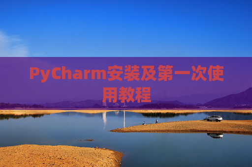 PyCharm安装及第一次使用教程