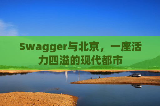 Swagger与北京，一座活力四溢的现代都市