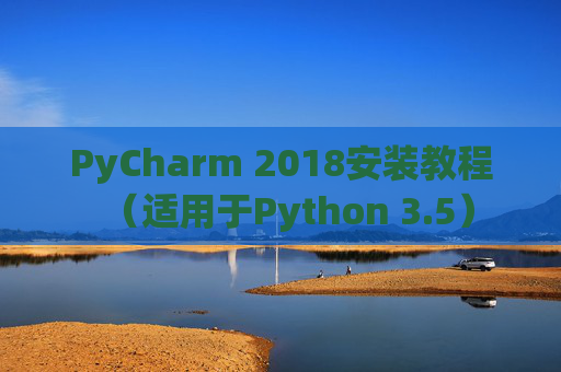 PyCharm 2018安装教程（适用于Python 3.5）