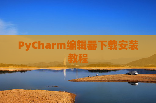 PyCharm编辑器下载安装教程